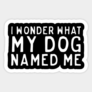 Wonder what dog named me Sticker